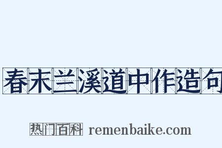 春末兰溪道中作造句是什么意思的图片